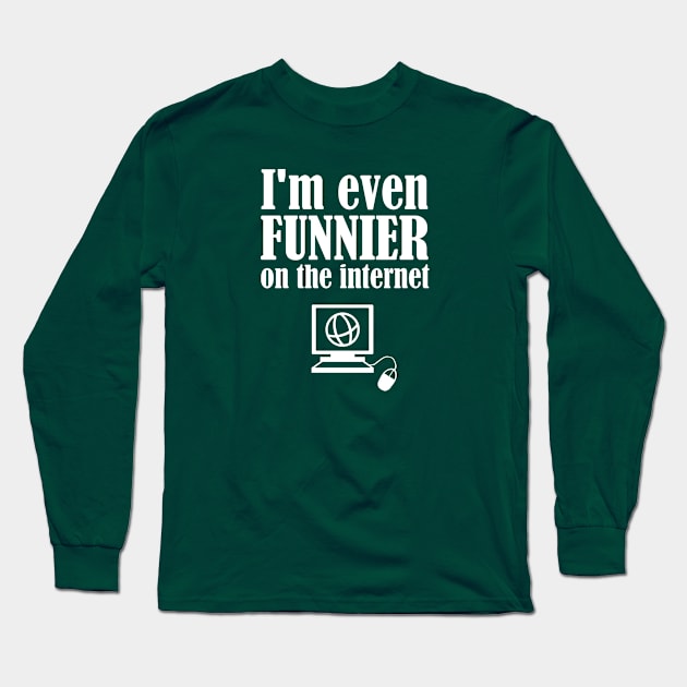I'm Even Funnier On The Internet Long Sleeve T-Shirt by FlashMac